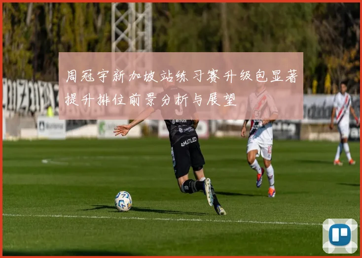 周冠宇新加坡站练习赛升级包显著提升排位前景分析与展望