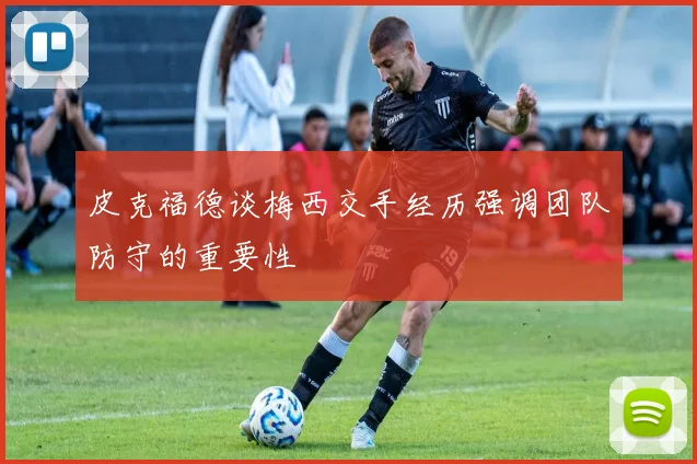 皮克福德谈梅西交手经历强调团队防守的重要性